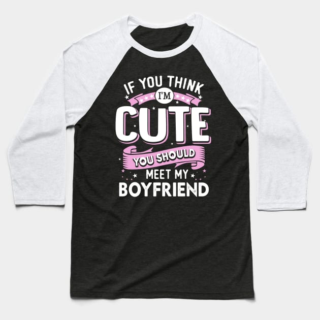 If You Think I'm Cute You Should See My Boyfriend Baseball T-Shirt by jonetressie